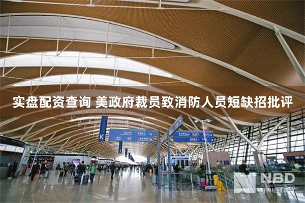 实盘配资查询 美政府裁员致消防人员短缺招批评