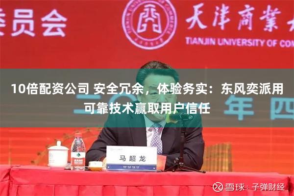 10倍配资公司 安全冗余，体验务实：东风奕派用可靠技术赢取用户信任