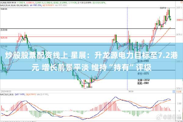 炒股股票配资线上 星展：升龙源电力目标至7.2港元 增长前景平淡 维持“持有”评级