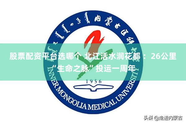 股票配资平台选哪个 北江活水润花都 ：26公里“生命之脉”投运一周年