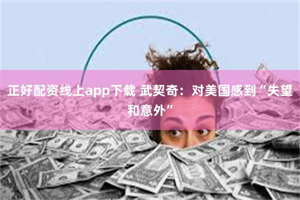 正好配资线上app下载 武契奇：对美国感到“失望和意外”