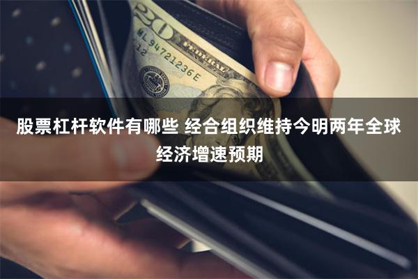 股票杠杆软件有哪些 经合组织维持今明两年全球经济增速预期