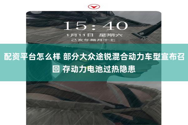 配资平台怎么样 部分大众途锐混合动力车型宣布召回 存动力电池过热隐患