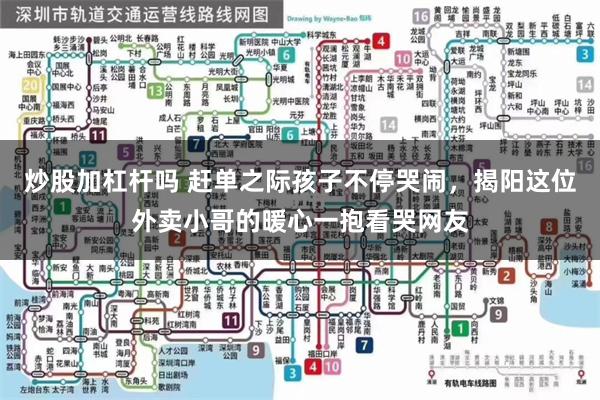 炒股加杠杆吗 赶单之际孩子不停哭闹，揭阳这位外卖小哥的暖心一抱看哭网友