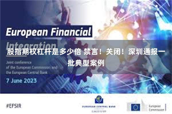 股指期权杠杆是多少倍 禁言！关闭！深圳通报一批典型案例