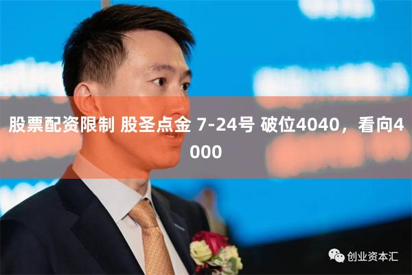 股票配资限制 股圣点金 7-24号 破位4040，看向4000